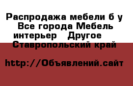 Распродажа мебели б/у - Все города Мебель, интерьер » Другое   . Ставропольский край